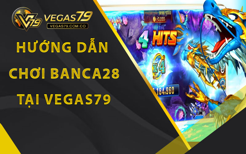 Hướng dẫn chơi Banca28 tại Vegas79